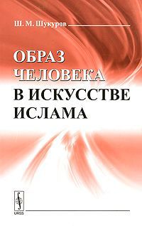 Ш. М. Шукуров Образ человека в искусстве ислама