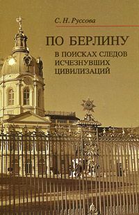 С. Н. Руссова По Берлину. В поисках следов исчезнувших цивилизаций