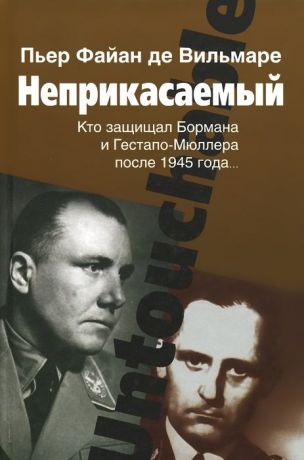 Пьер Файан де Вильмаре Неприкасаемый. Кто защищал Бормана и Гестапо-Мюллера после 1945 года...