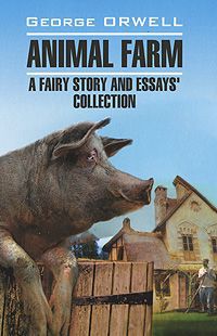 George Orwell Animal Farm: A Fairy Story and Essays' Collection