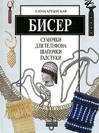 Елена Артынская Бисер. Сумочки для телефона, шапочки, галстуки