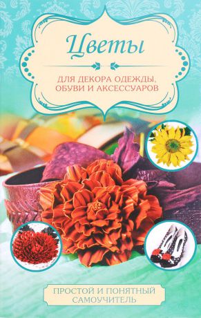 Л. М. Чернобаева Цветы для декора одежды, обуви и аксессуаров