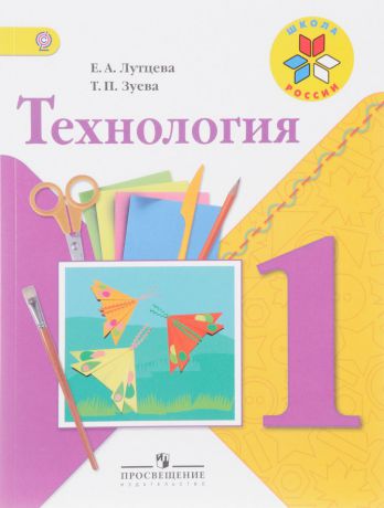 Е. А. Лутцева, Т. П. Зуева Технология. 1 класс. Учебник