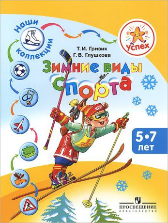 Т. И. Гризик, Г. В. Глушкова Зимние виды спорта. Пособие для детей 5-7 лет