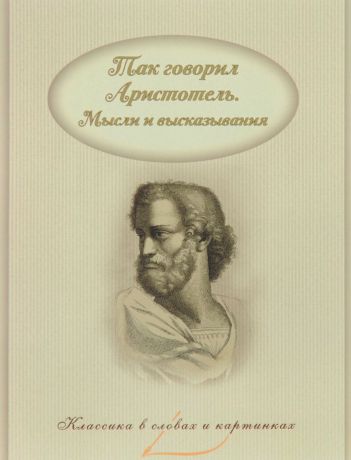 Аристотель Так говорил Аристотель. Мысли и высказывания