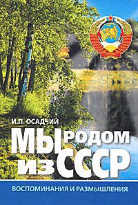 И. П. Осадчий Мы родом из СССР. Книга 1. Время нашей молодости