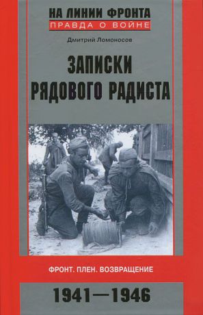 Дмитрий Ломоносов Записки рядового радиста. Фронт. Плен. Возвращение. 1941-1946