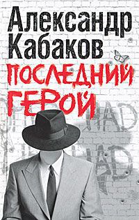 Александр Кабаков Последний герой