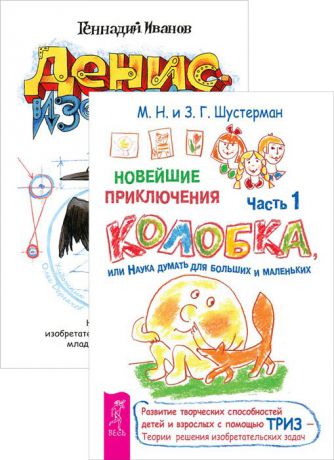 М. Н. и З. Г. Шустерман, Геннадий Иванов Новейшие приключения Колобка, или Наука думать для больших и маленьких. Часть 1. Денис-изобретатель (комплект из 2 книг)