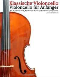 Klassische Violoncello: Violoncello fur Anfanger. Mit Musik von Bach, Beethoven, Mozart und anderen Komponisten
