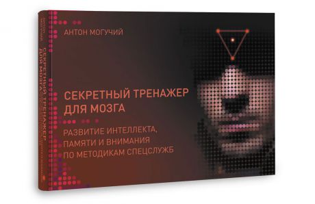 Антон Могучий Секретный тренажер для мозга. Развитие интеллекта, памяти и внимания по методикам спецслужб