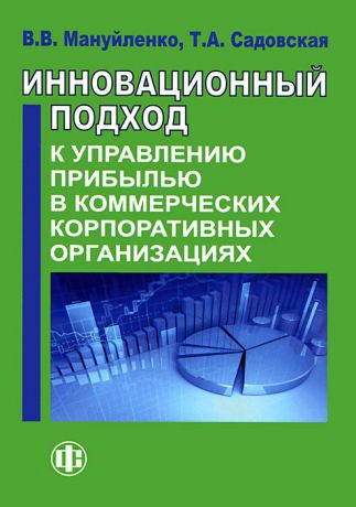 В. В. Мануйленко, Т. А. Садовская Инновационный подход к управлению прибылью в коммерческих корпоративных организациях. Книга 2