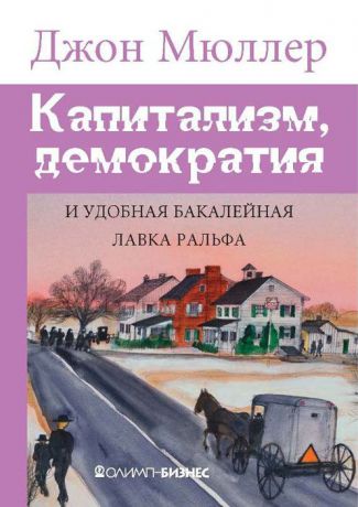 Джон Мюллер Капитализм, демократия и удобная бакалейная лавка Ральфа