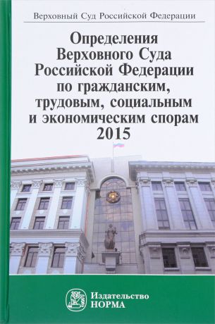 Определения Верховного Суда Российской Федерации по гражданским, трудовым, социальным и экономическим спорам, 2015