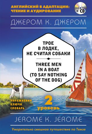 Джером К. Джером Трое в лодке, не считая собаки = Three Men in a Boat (to say Nothing of the Dog) (+ CD). 2-й уровень