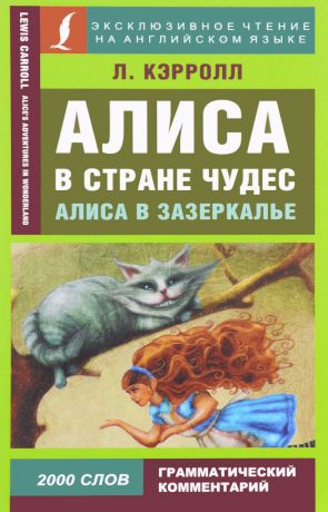 Л. Кэрролл Алиса в стране чудес. Алиса в Зазеркалье / Alise’s Adventures in Wonderland. Through the Looking-glass, and What Alice Found There