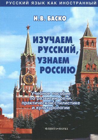 Н. В. Баско Изучаем русский, узнаем Россию. Учебное пособие по развитию речи, практической стилистике и культурологии