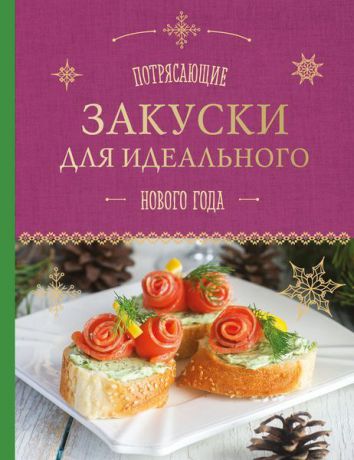 Савинова Н.А., Серебрякова Н.Э. Потрясающие закуски для идеального Нового года