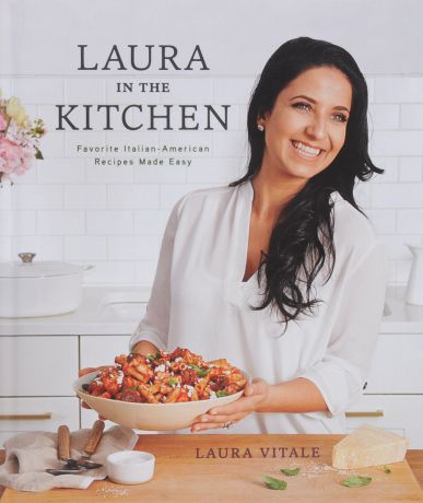 Laura in the Kitchen: Favorite Italian-American Recipes Made Easy