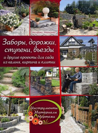 Манфред Экермайер Заборы, дорожки, ступени, въезды и другие проекты для сада из камня, кирпича и плитки