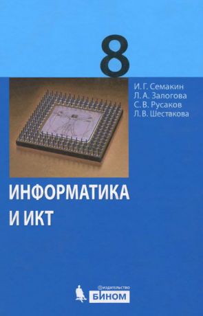 И. Г. Семакин, Л. А. Залогова, С. В. Русаков, Л. В. Шестакова Информатика и ИКТ. 8 класс. Учебник