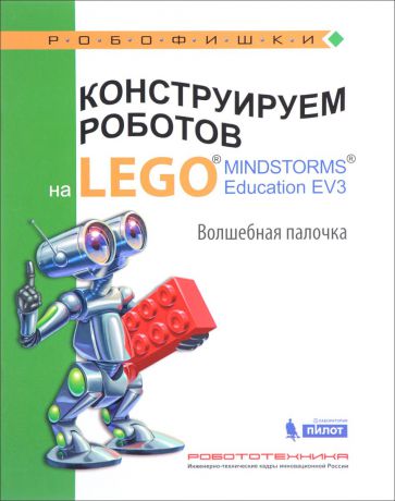 В. В. Тарапата, А. А. Салахова, А. В. Красных Конструируем роботов на Lego Mindstorms Education EV3. Волшебная палочка