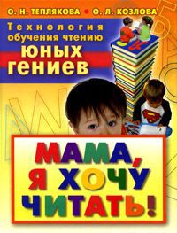 О. Н. Теплякова, О. Л. Козлова Технология обучения чтению юных гениев. Мама, я хочу читать!