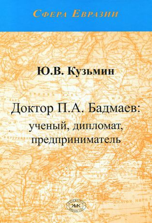 Ю. В. Кузьмин Доктор П. А. Бадмаев. Ученый, дипломат, предприниматель