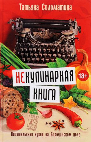 Татьяна Соломатина (Не)Кулинарная книга. Писательская кухня на Бородинском поле
