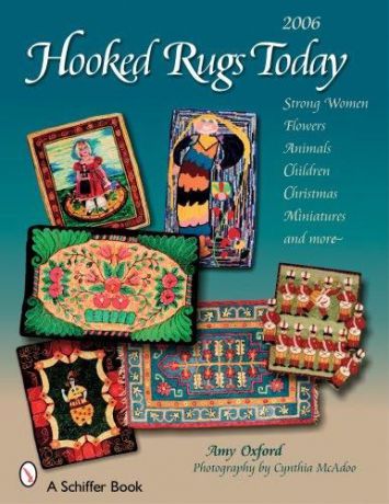 Hooked Rugs Today: Strong Women, Flowers, Animals, Children, Christmas, Miniatures, and More - 2006