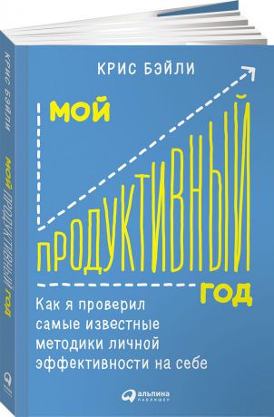 Крис Бэйли Мой продуктивный год. Как я проверил самые известные методики личной эффективности на себе