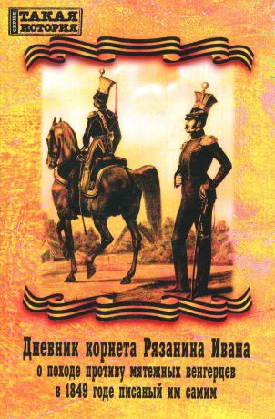 Иван Рязанин Дневник корнета Рязанина Ивана о походе противу мятежных венгерцев в 1849 годе писаный им самим