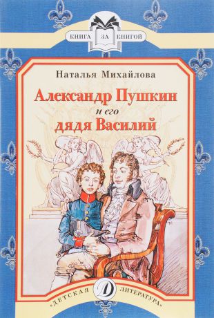 Наталья Михайлова Александр Пушкин и его дядя Василий