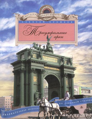 А. Ерофеев Триумфальные арки. Увлекательная экскурсия по Северной столице