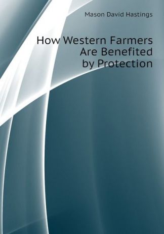 Mason David Hastings How Western Farmers Are Benefited by Protection