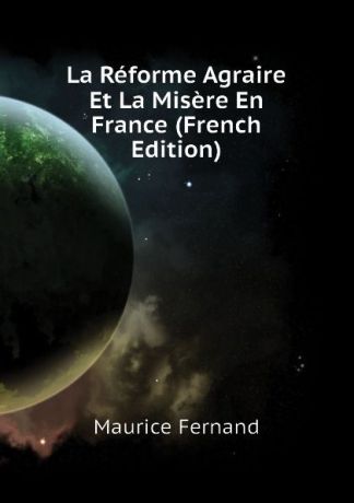 Maurice Fernand La Reforme Agraire Et La Misere En France (French Edition)