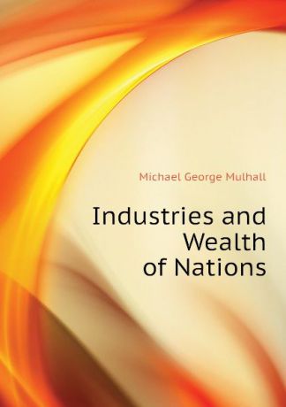 Mulhall Michael George Industries and Wealth of Nations