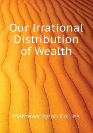 Mathews Byron Collins Our Irrational Distribution of Wealth