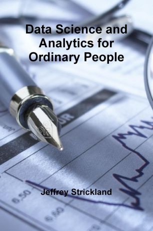 Jeffrey Strickland Data Science and Analytics for Ordinary People