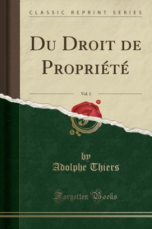 Adolphe Thiers Du Droit de Propriete, Vol. 1 (Classic Reprint)