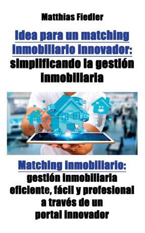 Matthias Fiedler Idea para un matching inmobiliario innovador. simplificando la gestion inmobiliaria: Matching inmobiliario: gestion inmobiliaria eficiente, facil y profesional a traves de un portal innovador