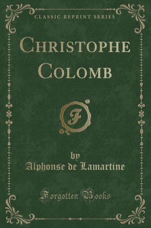 Alphonse de Lamartine Christophe Colomb (Classic Reprint)