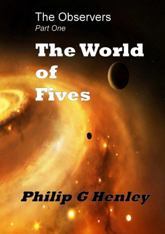 Philip G Henley The World of Fives (The Observer .1)