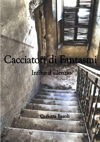 Carlotta Bazoli Cacciatori di Fantasmi - Infine il silenzio