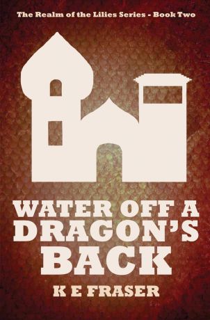 K E Fraser Water off a Dragon.s Back. The Realm of the Lilies - Book Two