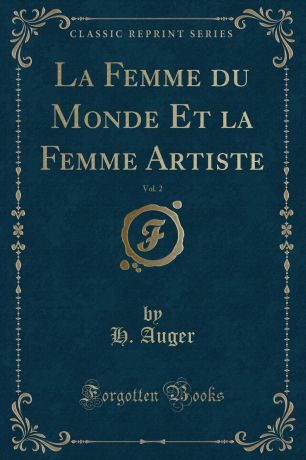 H. Auger La Femme du Monde Et la Femme Artiste, Vol. 2 (Classic Reprint)