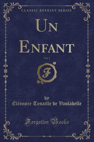 Éléonore Tenaille de Vaulabelle Un Enfant, Vol. 1 (Classic Reprint)