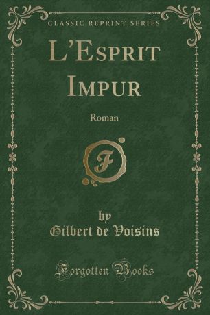 Gilbert de Voisins L.Esprit Impur. Roman (Classic Reprint)