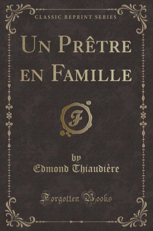 Edmond Thiaudière Un Pretre en Famille (Classic Reprint)