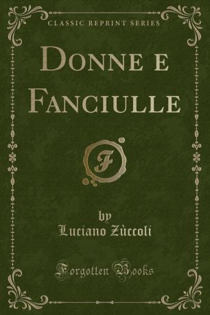 Luciano Zùccoli Donne e Fanciulle (Classic Reprint)